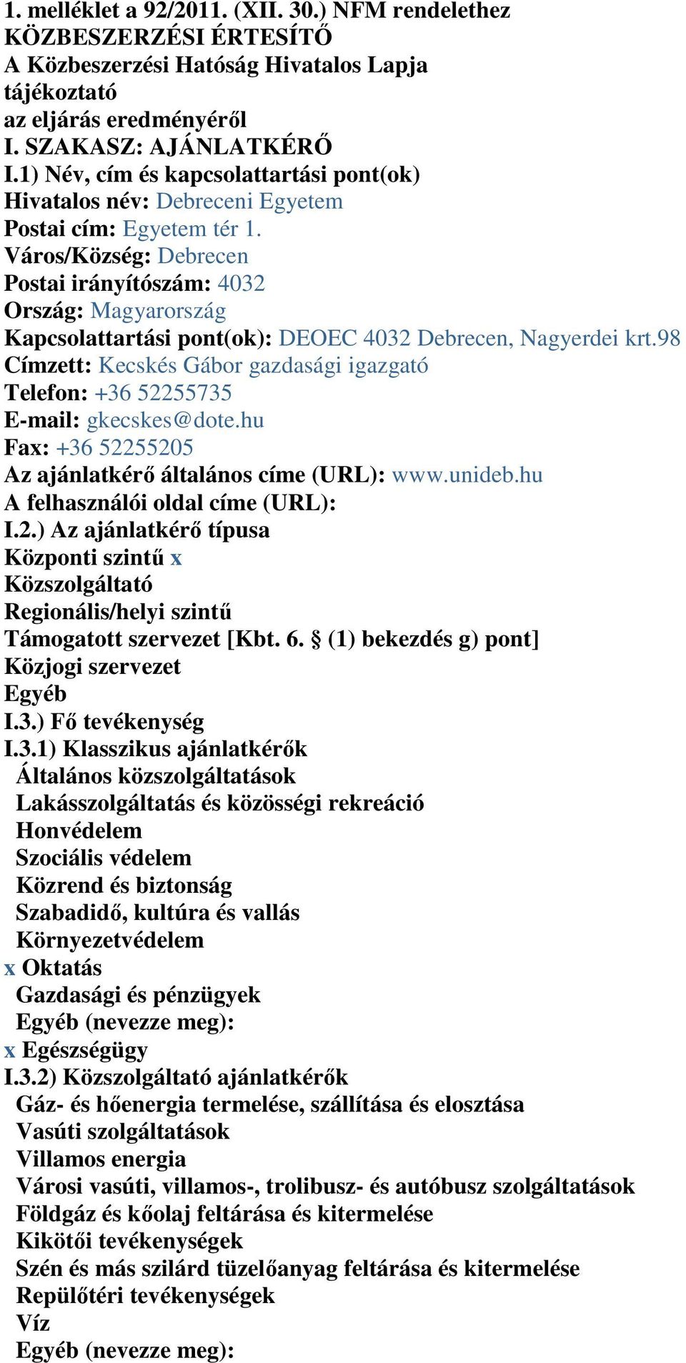 Város/Község: Debrecen Postai irányítószám: 4032 Ország: Magyarország Kapcsolattartási pont(ok): DEOEC 4032 Debrecen, Nagyerdei krt.
