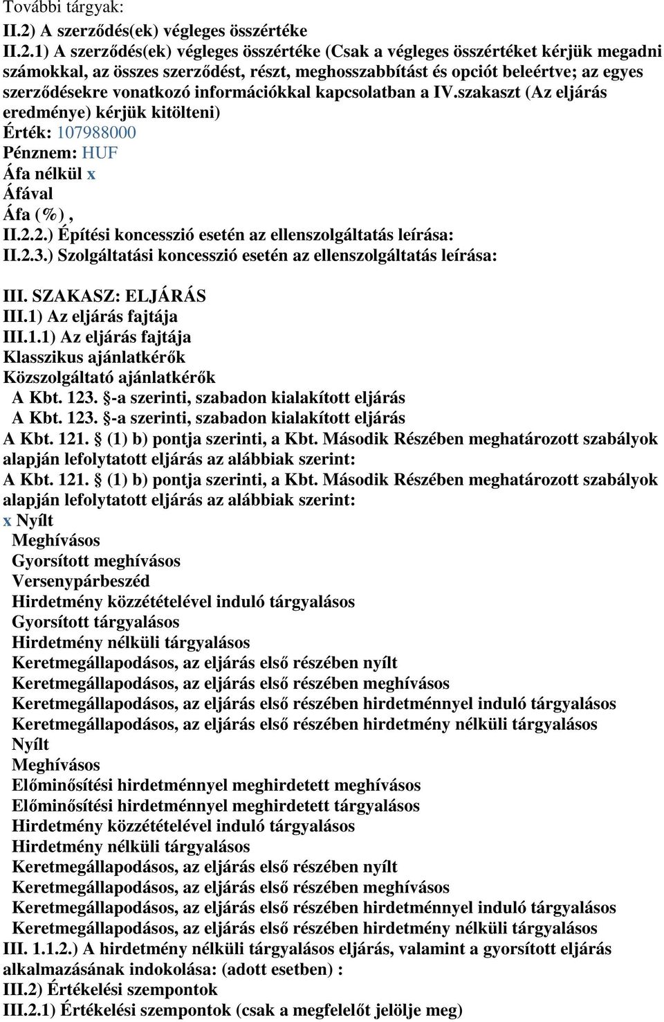 1) A szerzıdés(ek) végleges összértéke (Csak a végleges összértéket kérjük megadni számokkal, az összes szerzıdést, részt, meghosszabbítást és opciót beleértve; az egyes szerzıdésekre vonatkozó