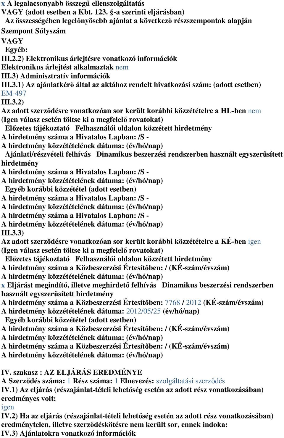 2) Elektronikus árlejtésre vonatkozó információk Elektronikus árlejtést alkalmaztak nem III.3) Adminisztratív információk III.3.1) Az ajánlatkérı által az aktához rendelt hivatkozási szám: (adott esetben) EM-497 III.