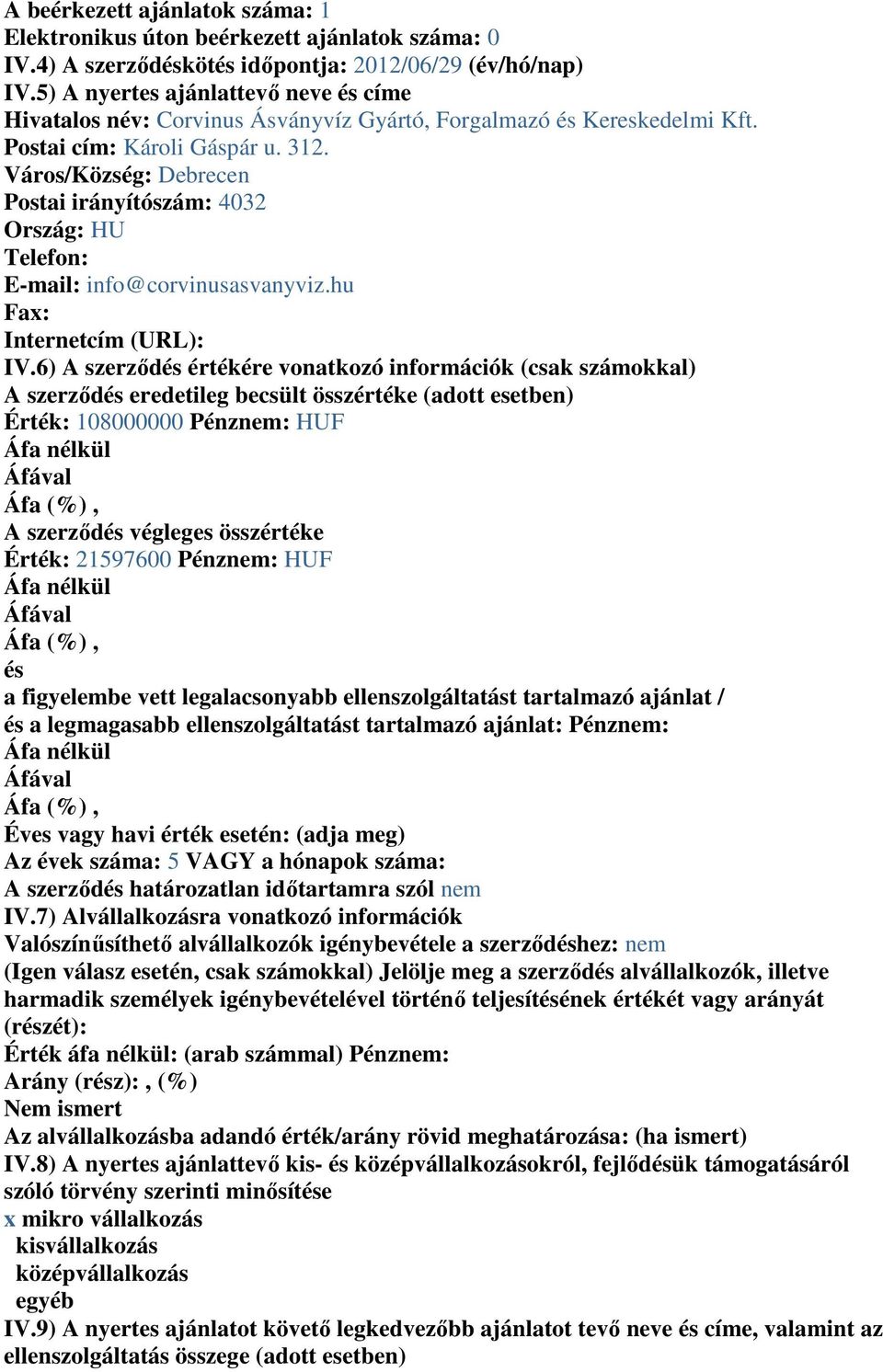 Város/Község: Debrecen Postai irányítószám: 4032 Ország: HU Telefon: E-mail: info@corvinusasvanyviz.hu Fax: Internetcím (URL): IV.