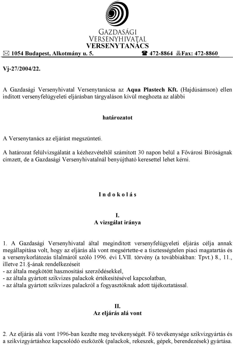 A határozat felülvizsgálatát a kézhezvételtől számított 30 napon belül a Fővárosi Bíróságnak címzett, de a Gazdasági Versenyhivatalnál benyújtható keresettel lehet kérni. I n d o k o l á s I.