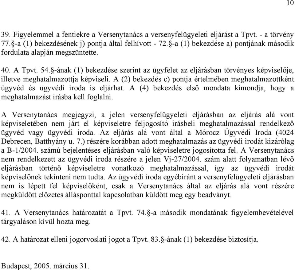 A (2) bekezdés c) pontja értelmében meghatalmazottként ügyvéd és ügyvédi iroda is eljárhat. A (4) bekezdés első mondata kimondja, hogy a meghatalmazást írásba kell foglalni.