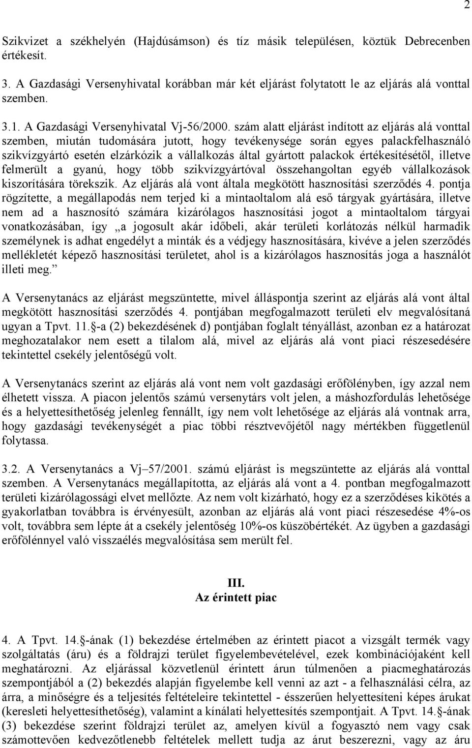 szám alatt eljárást indított az eljárás alá vonttal szemben, miután tudomására jutott, hogy tevékenysége során egyes palackfelhasználó szikvízgyártó esetén elzárkózik a vállalkozás által gyártott