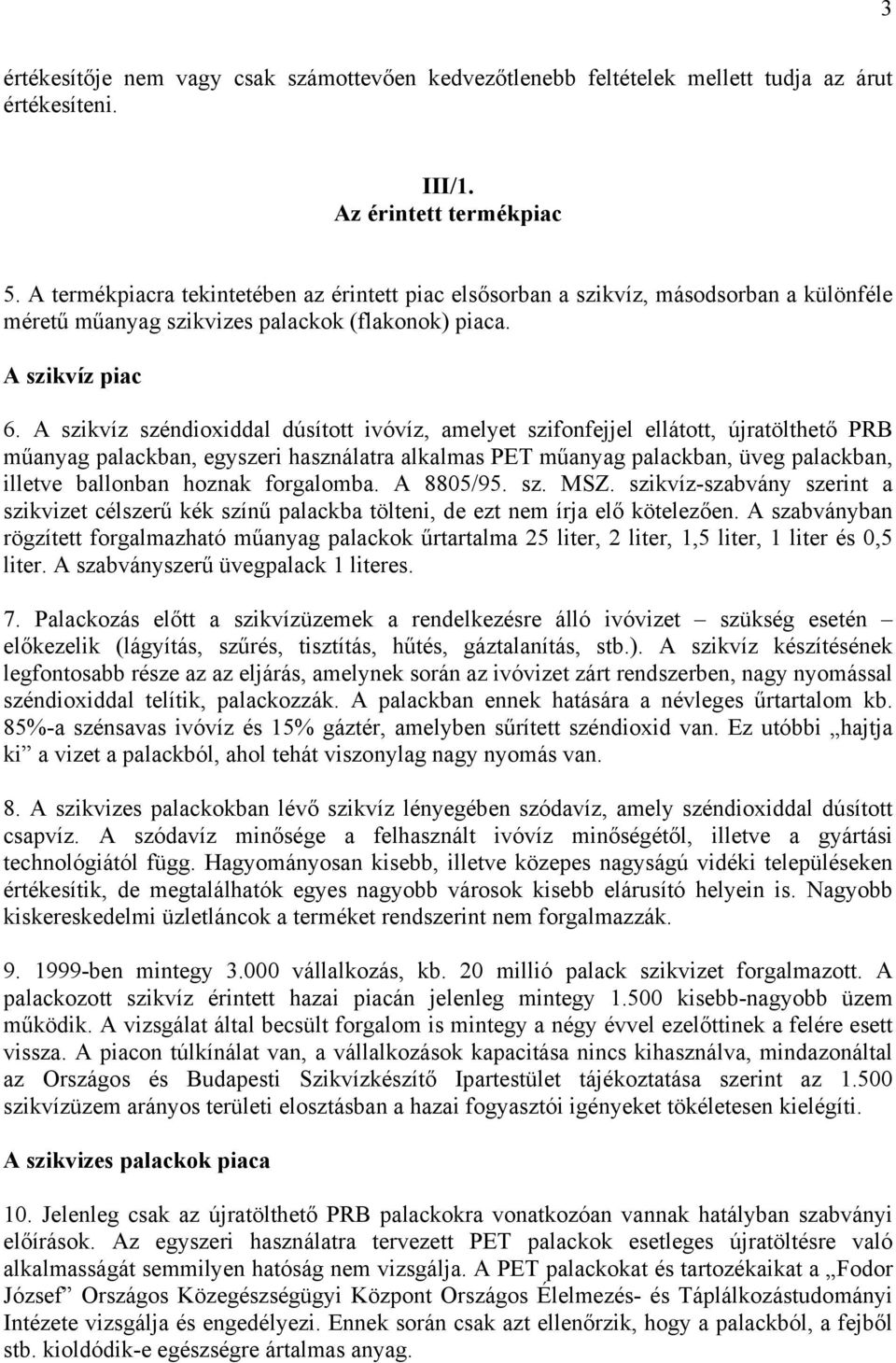 A szikvíz széndioxiddal dúsított ivóvíz, amelyet szifonfejjel ellátott, újratölthető PRB műanyag palackban, egyszeri használatra alkalmas PET műanyag palackban, üveg palackban, illetve ballonban