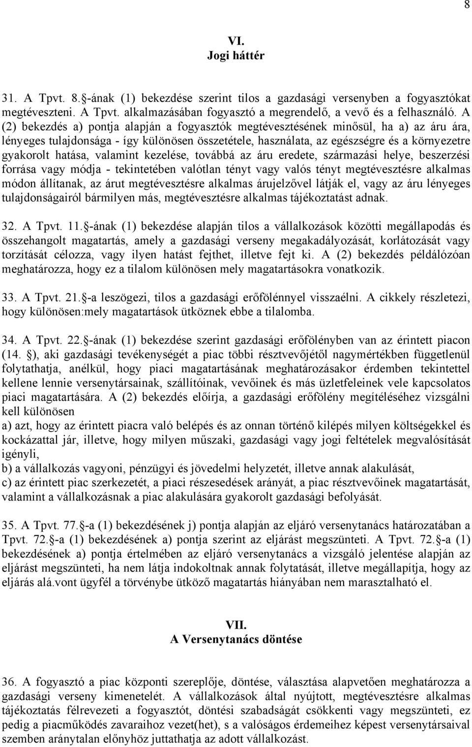 hatása, valamint kezelése, továbbá az áru eredete, származási helye, beszerzési forrása vagy módja - tekintetében valótlan tényt vagy valós tényt megtévesztésre alkalmas módon állítanak, az árut