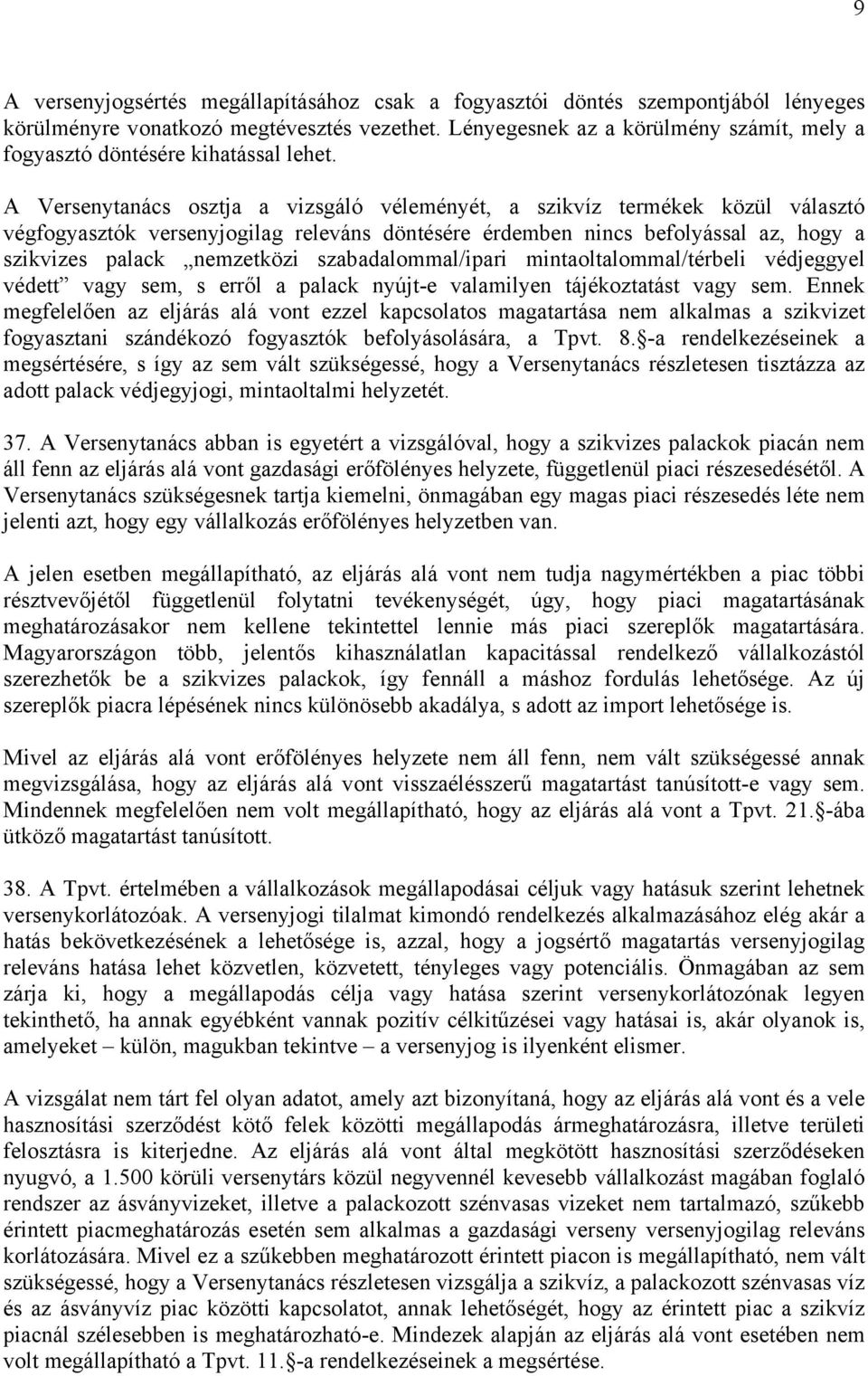 A Versenytanács osztja a vizsgáló véleményét, a szikvíz termékek közül választó végfogyasztók versenyjogilag releváns döntésére érdemben nincs befolyással az, hogy a szikvizes palack nemzetközi