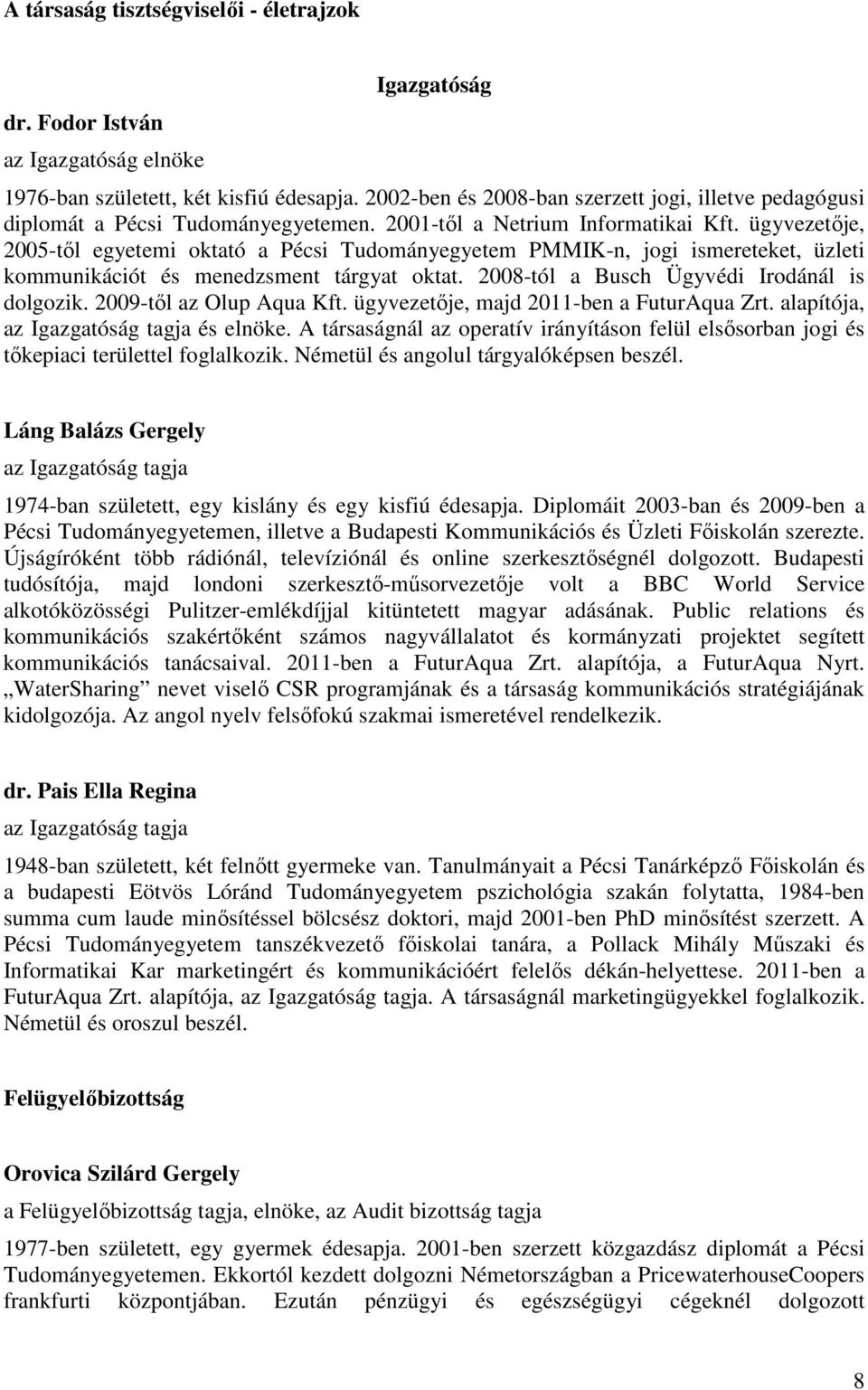 ügyvezetője, 2005-től egyetemi oktató a Pécsi Tudományegyetem PMMIK-n, jogi ismereteket, üzleti kommunikációt és menedzsment tárgyat oktat. 2008-tól a Busch Ügyvédi Irodánál is dolgozik.