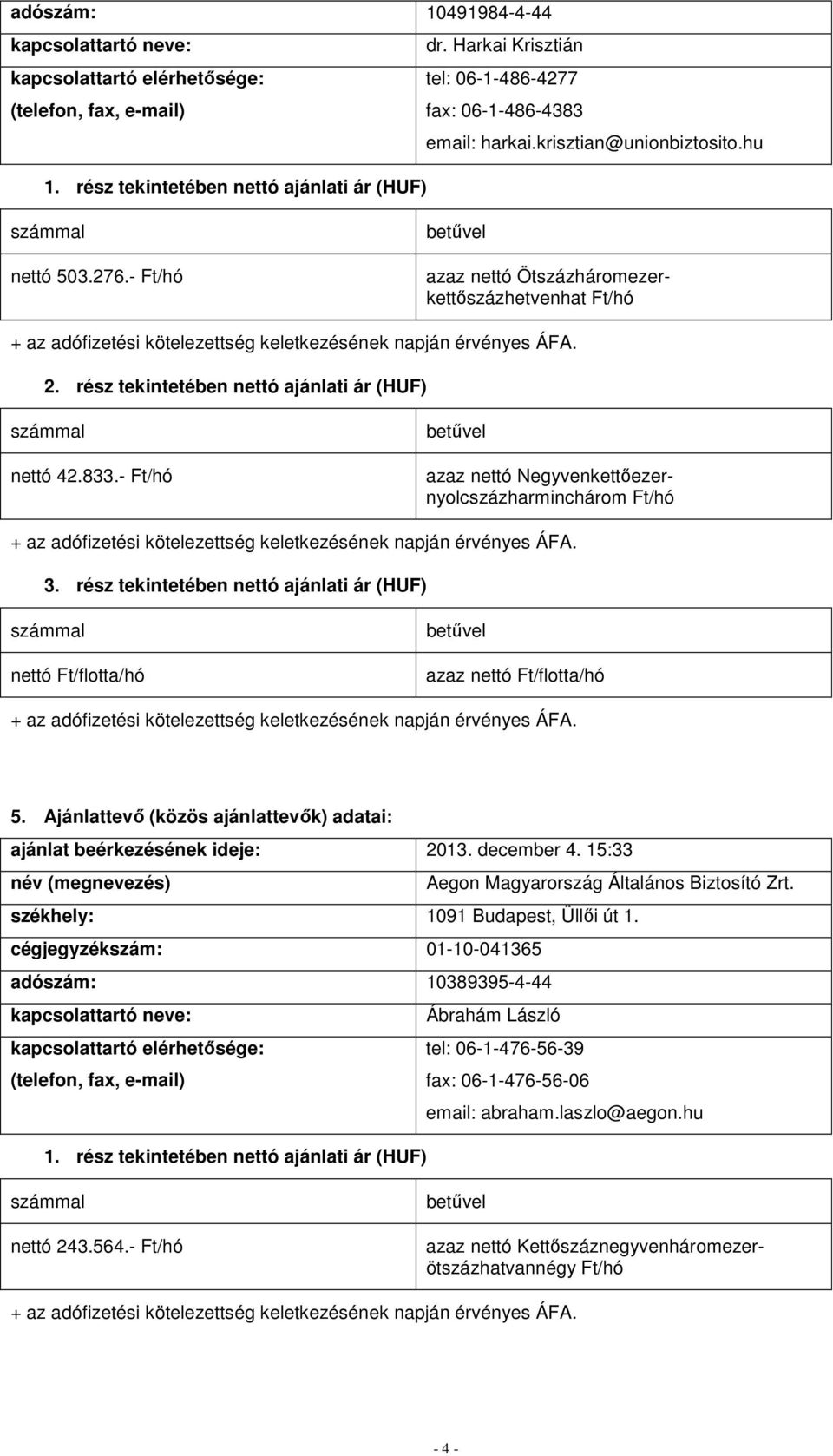 Ajánlattevő (közös ajánlattevők) adatai: ajánlat beérkezésének ideje: 2013. december 4. 15:33 Aegon Magyarország Általános Biztosító Zrt.