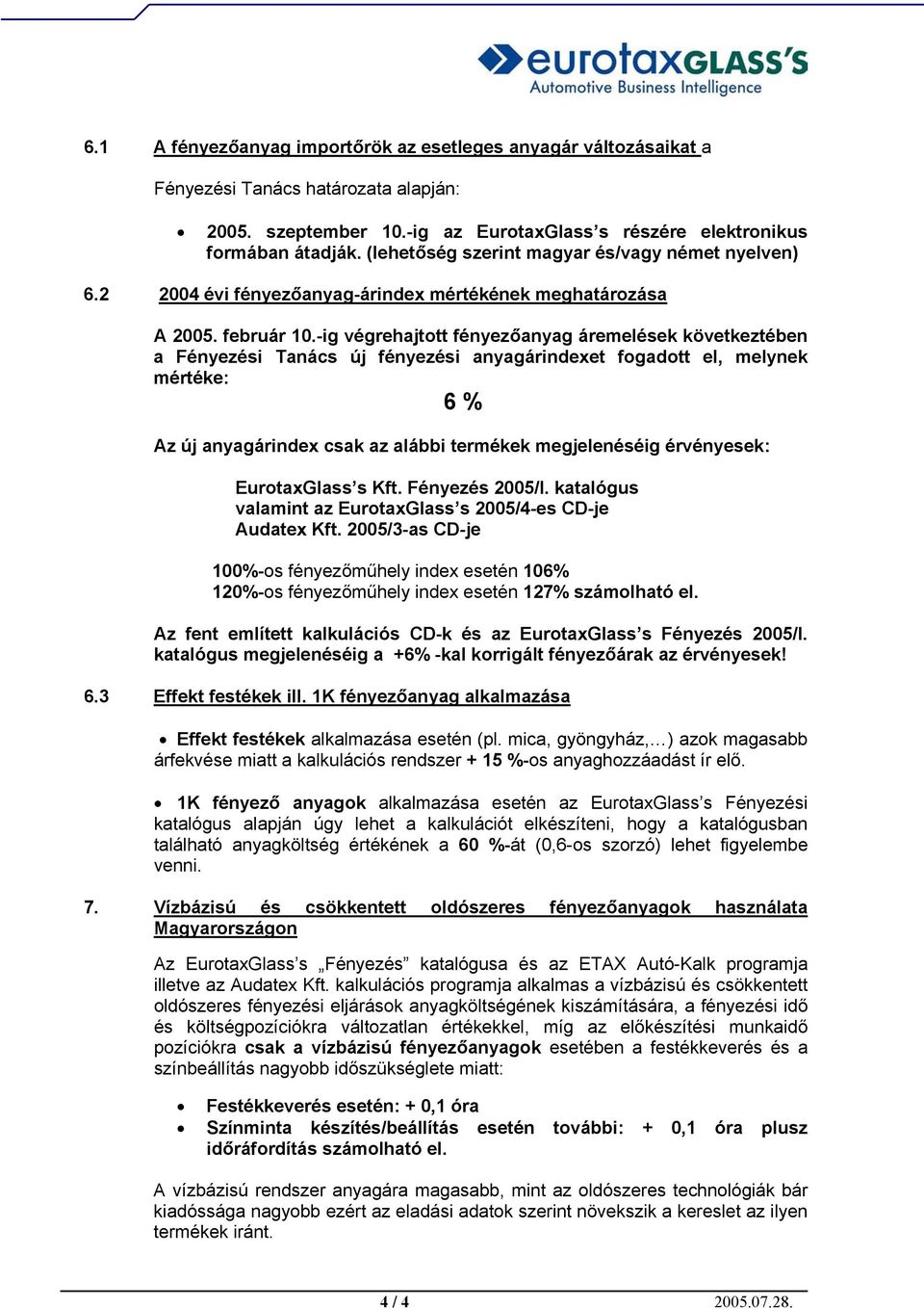 -ig végrehajtott fényezőanyag áremelések következtében a Fényezési Tanács új fényezési anyagárindexet fogadott el, melynek mértéke: 6 % Az új anyagárindex csak az alábbi termékek megjelenéséig