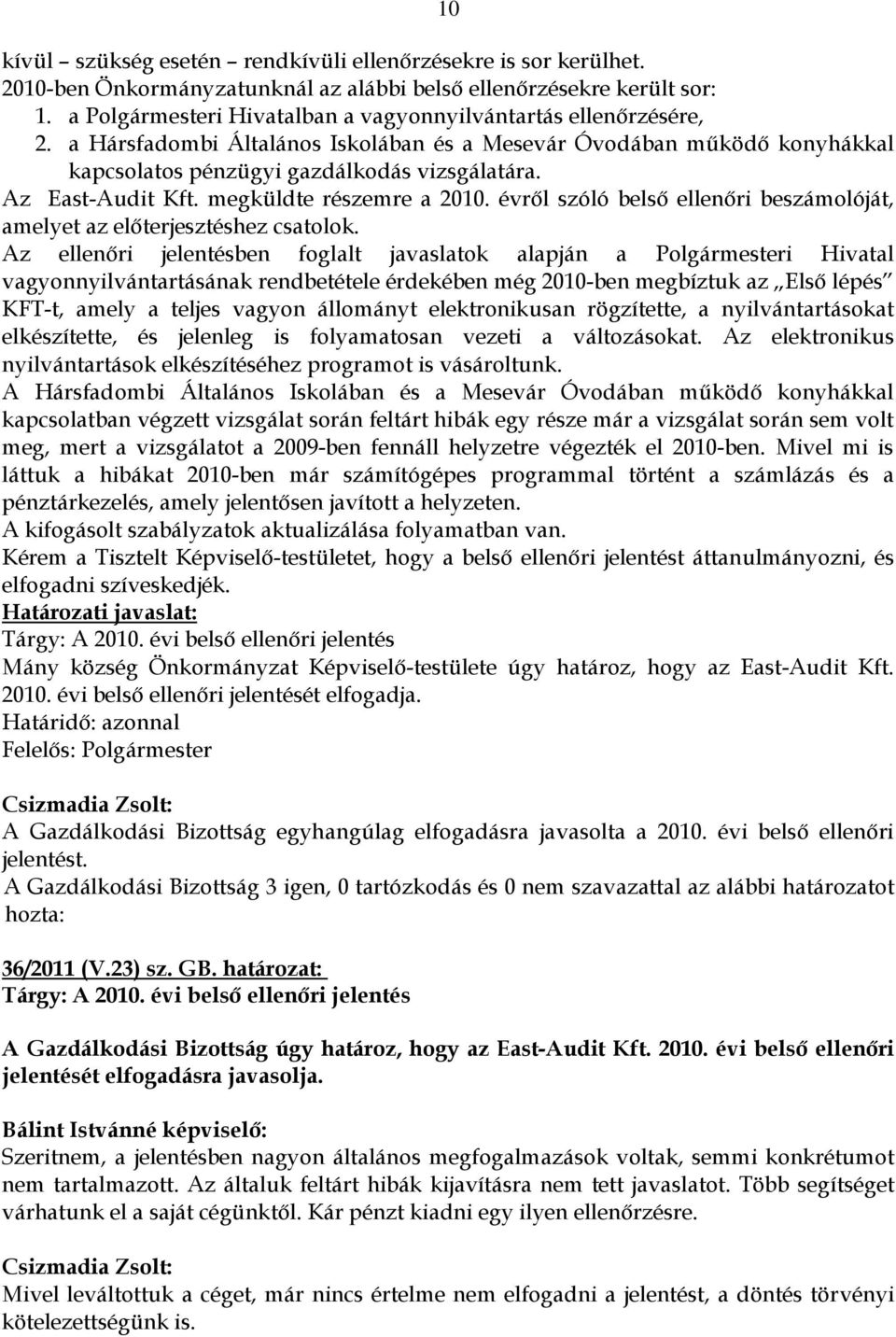 Az East-Audit Kft. megküldte részemre a 2010. évről szóló belső ellenőri beszámolóját, amelyet az előterjesztéshez csatolok.