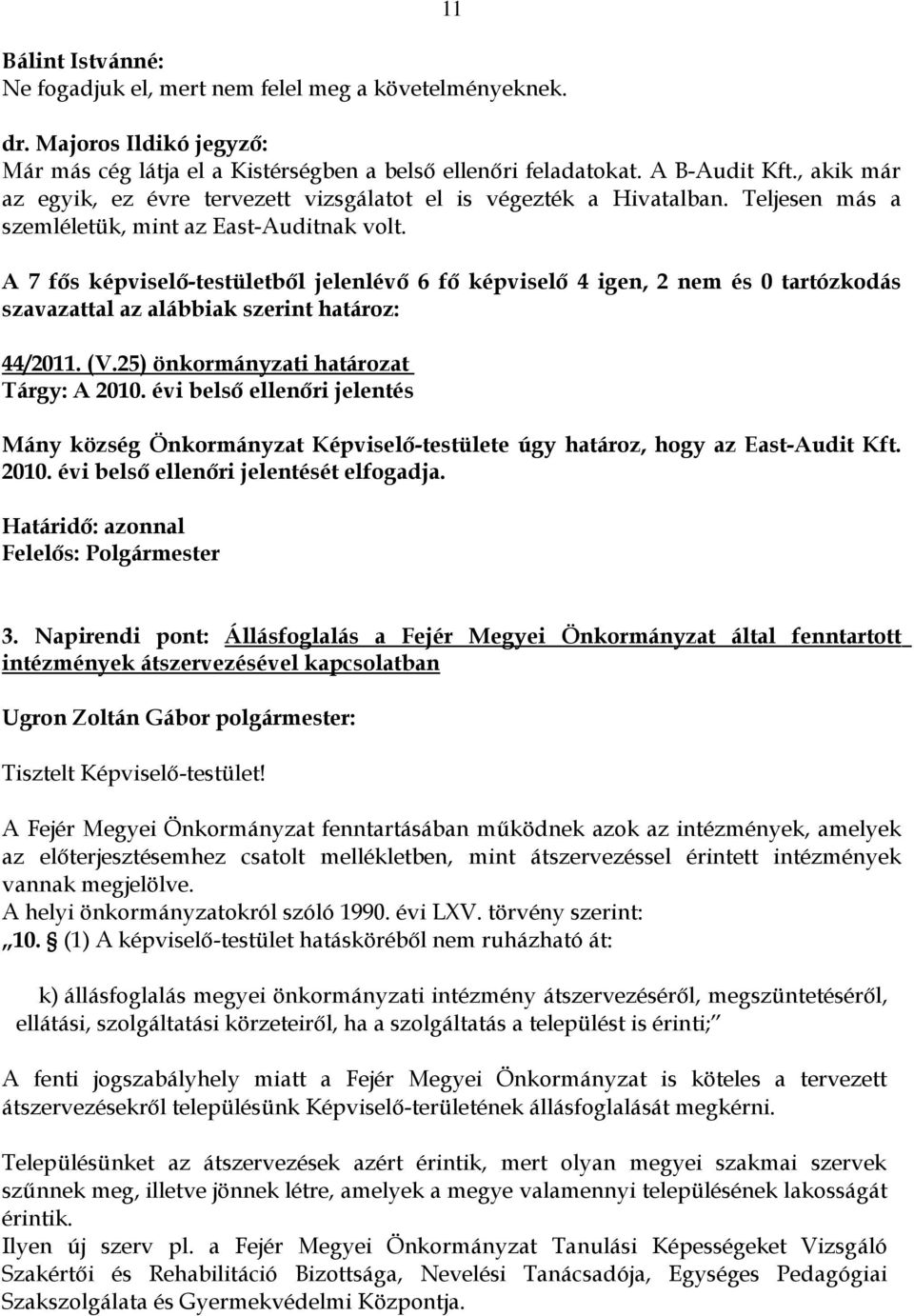 A 7 fős képviselő-testületből jelenlévő 6 fő képviselő 4 igen, 2 nem és 0 tartózkodás szavazattal az alábbiak szerint határoz: 44/2011. (V.25) önkormányzati határozat Tárgy: A 2010.