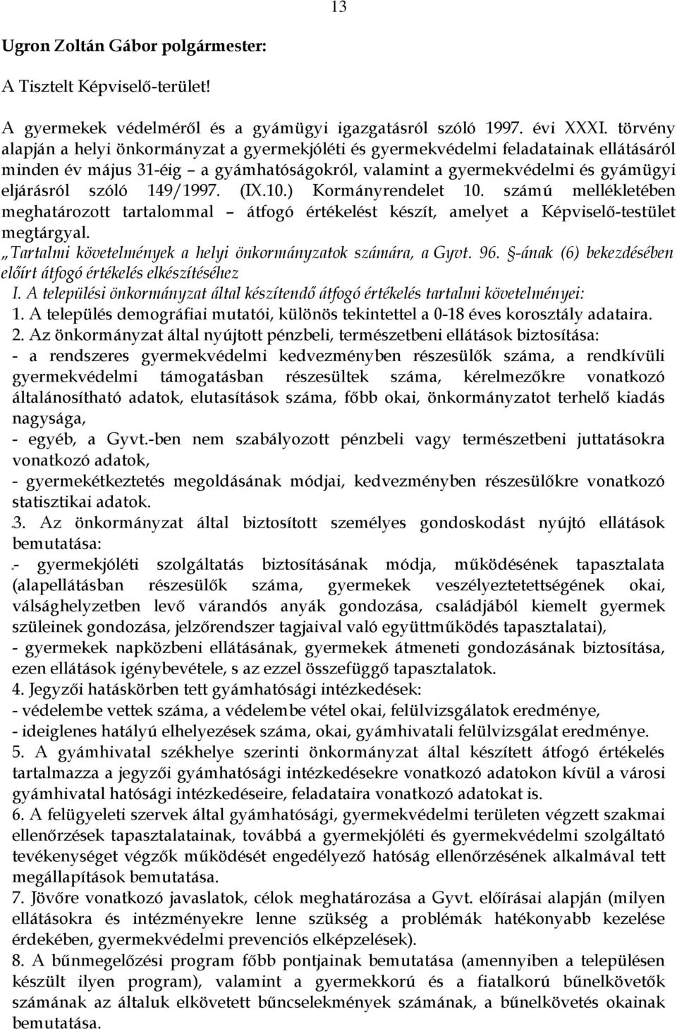 149/1997. (IX.10.) Kormányrendelet 10. számú mellékletében meghatározott tartalommal átfogó értékelést készít, amelyet a Képviselő-testület megtárgyal.