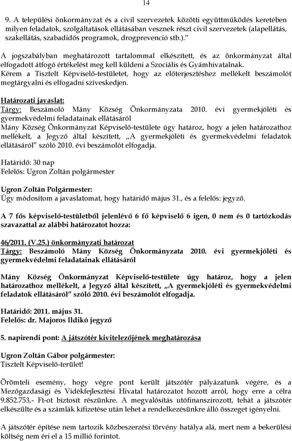 Kérem a Tisztelt Képviselő-testületet, hogy az előterjesztéshez mellékelt beszámolót megtárgyalni és elfogadni szíveskedjen. Határozati javaslat: Tárgy: Beszámoló Mány Község Önkormányzata 2010.