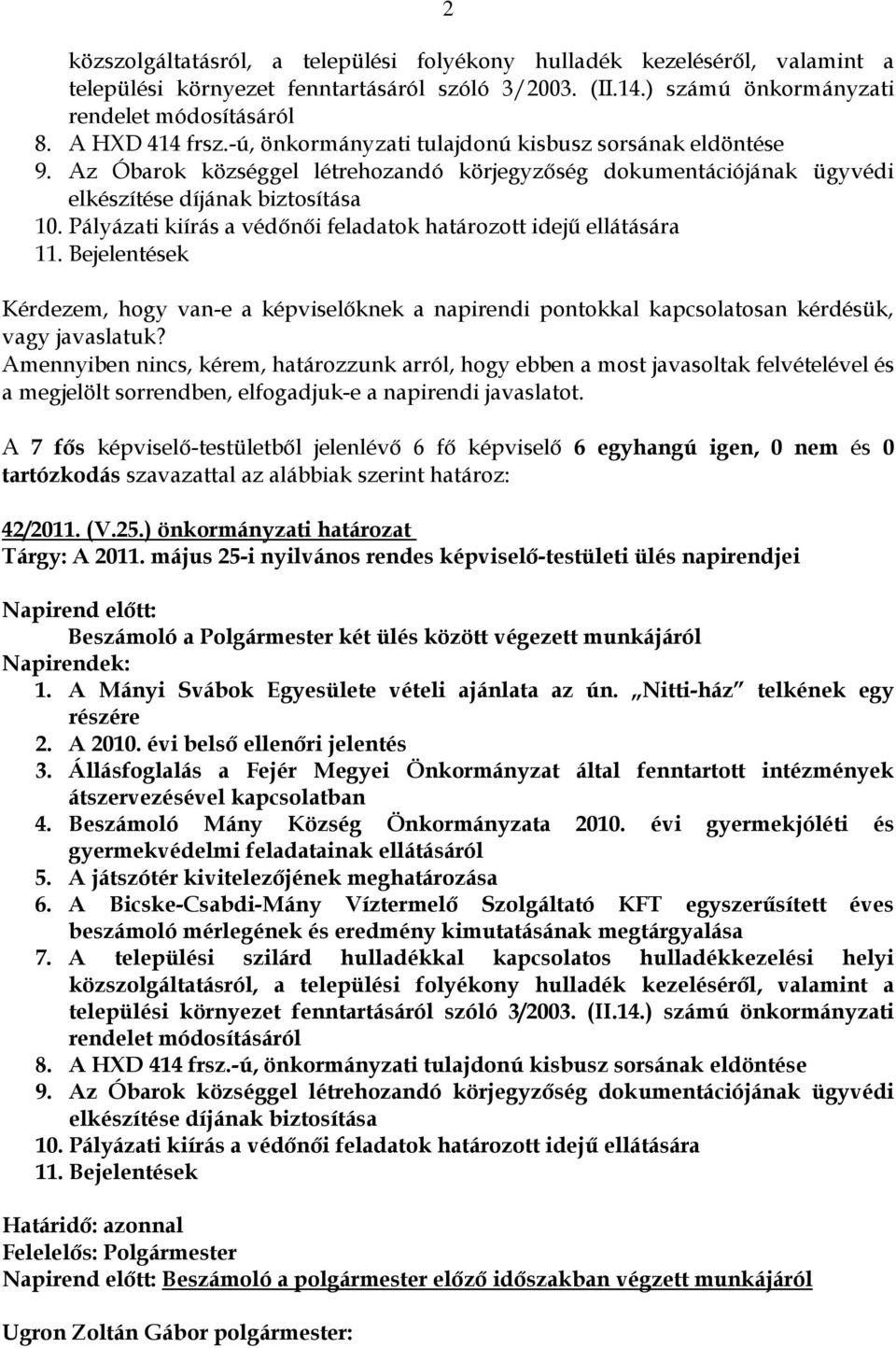 Pályázati kiírás a védőnői feladatok határozott idejű ellátására 11. Bejelentések Kérdezem, hogy van-e a képviselőknek a napirendi pontokkal kapcsolatosan kérdésük, vagy javaslatuk?