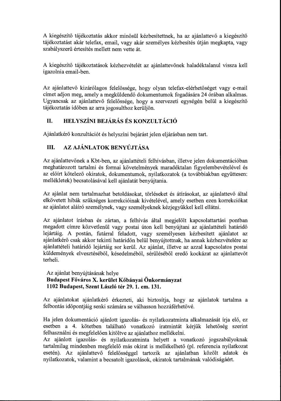 Az ajánlattevő kizárólagos felelőssége, hogy olyan telefax-elérhetőséget vagy e-mail címet adjon meg, amely a megküldendő dokumentumok fogadására 24 órában alkalmas.