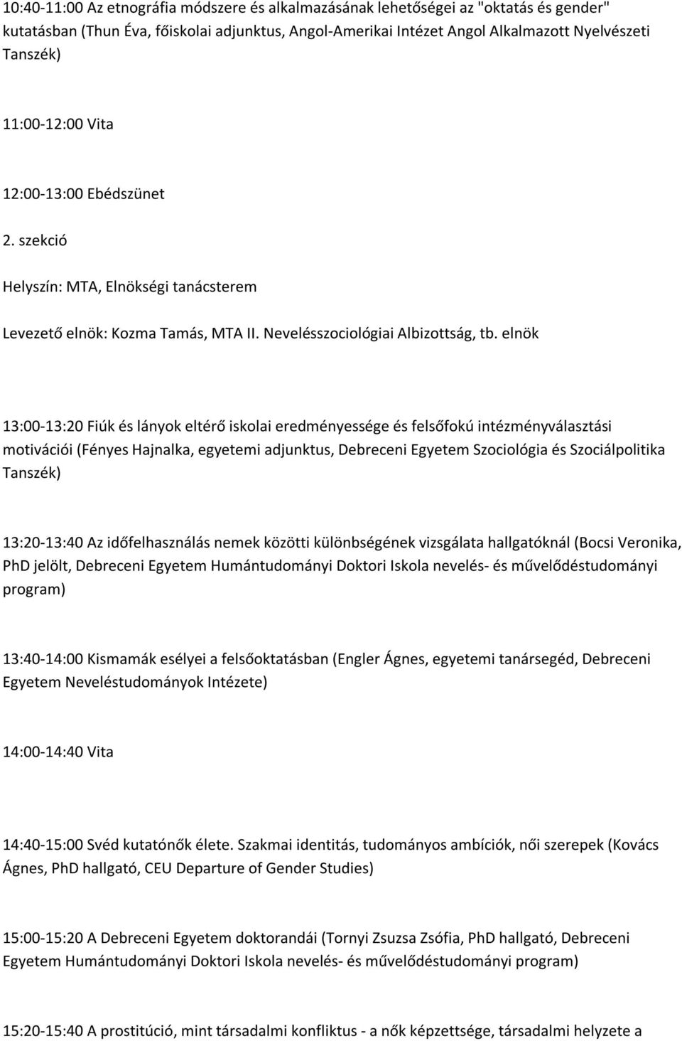 elnök 13:00 13:20 Fiúk és lányok eltérő iskolai eredményessége és felsőfokú intézményválasztási motivációi (Fényes Hajnalka, egyetemi adjunktus, Debreceni Egyetem Szociológia és Szociálpolitika