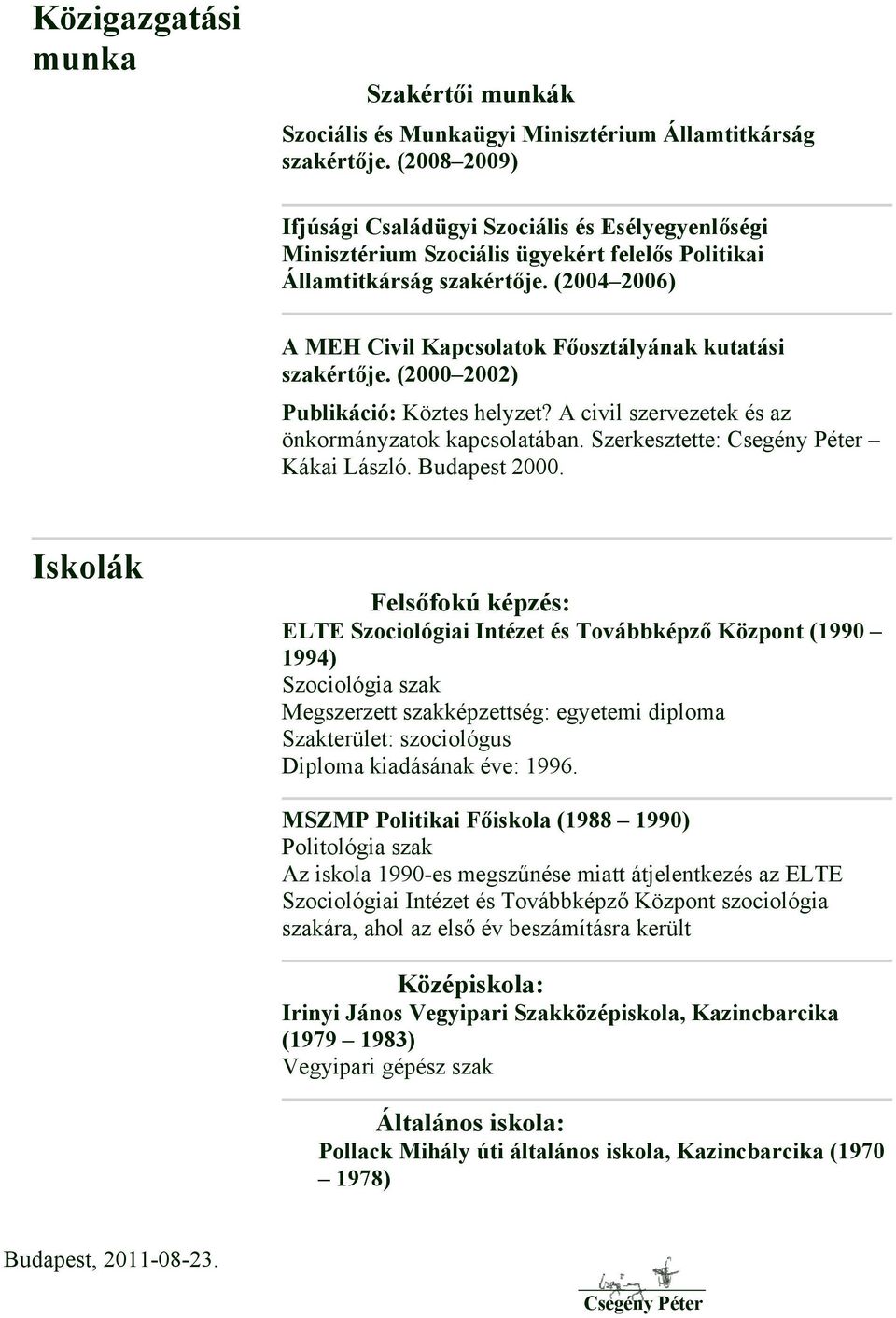 (2004 2006) A MEH Civil Kapcsolatok Főosztályának kutatási szakértője. (2000 2002) Publikáció: Köztes helyzet? A civil szervezetek és az önkormányzatok kapcsolatában.