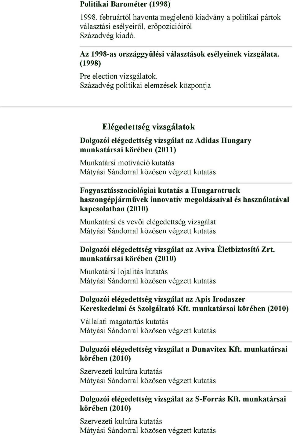 Századvég politikai elemzések központja Elégedettség vizsgálatok Dolgozói elégedettség vizsgálat az Adidas Hungary munkatársai körében (2011) Munkatársi motiváció kutatás Fogyasztásszociológiai