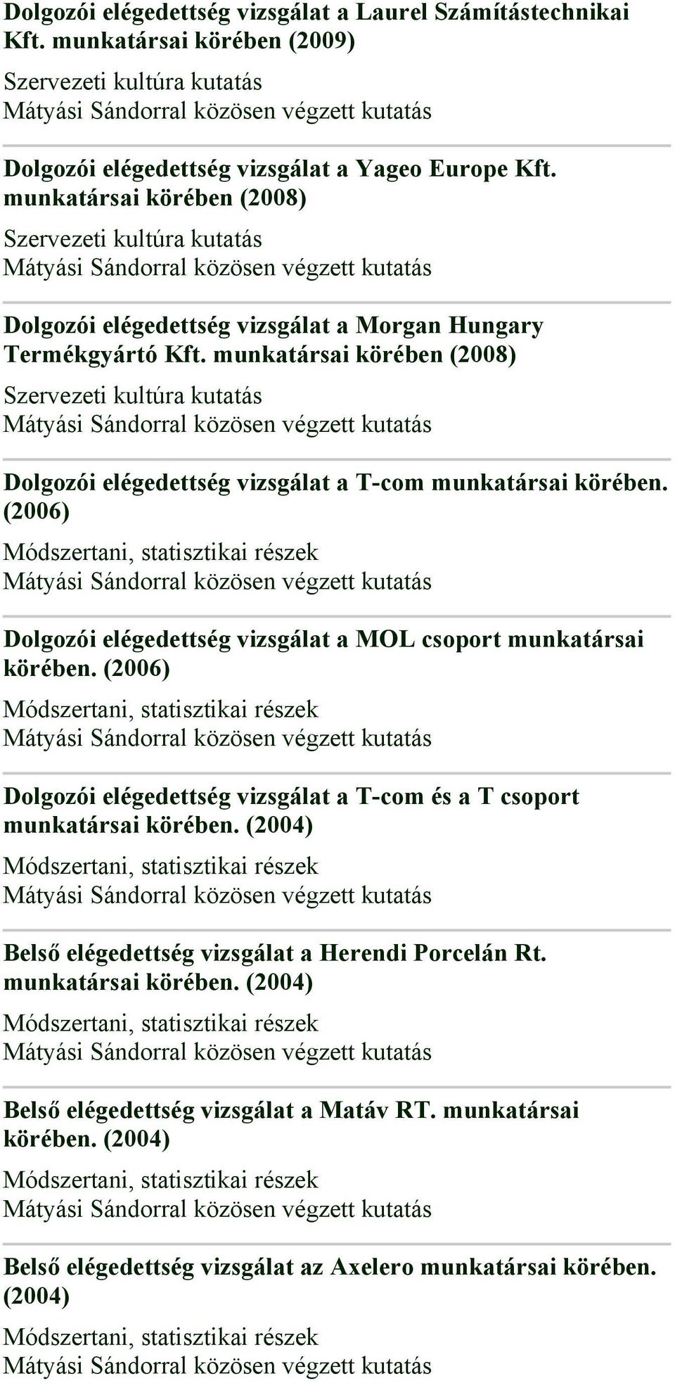 munkatársai körében (2008) Dolgozói elégedettség vizsgálat a T-com munkatársai körében. (2006) Dolgozói elégedettség vizsgálat a MOL csoport munkatársai körében.