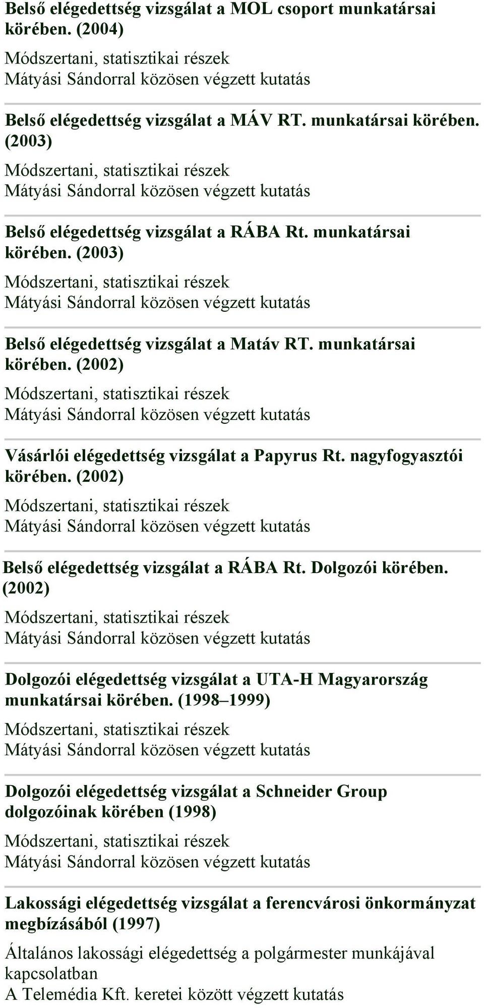 (2002) Belső elégedettség vizsgálat a RÁBA Rt. Dolgozói körében. (2002) Dolgozói elégedettség vizsgálat a UTA-H Magyarország munkatársai körében.