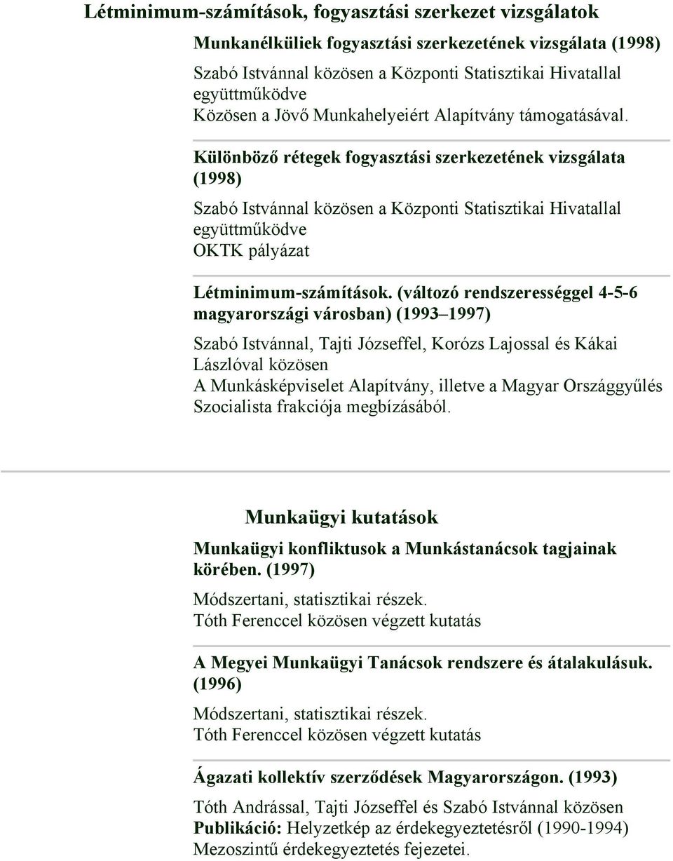 Különböző rétegek fogyasztási szerkezetének vizsgálata (1998) Szabó Istvánnal közösen a Központi Statisztikai Hivatallal együttműködve OKTK pályázat Létminimum-számítások.