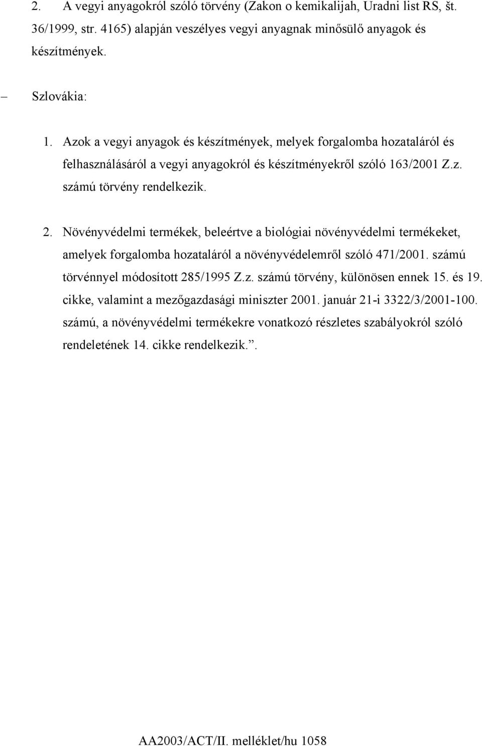 Növényvédelmi termékek, beleértve a biológiai növényvédelmi termékeket, amelyek forgalomba hozataláról a növényvédelemről szóló 471/2001. számú törvénnyel módosított 285/1995 Z.z. számú törvény, különösen ennek 15.