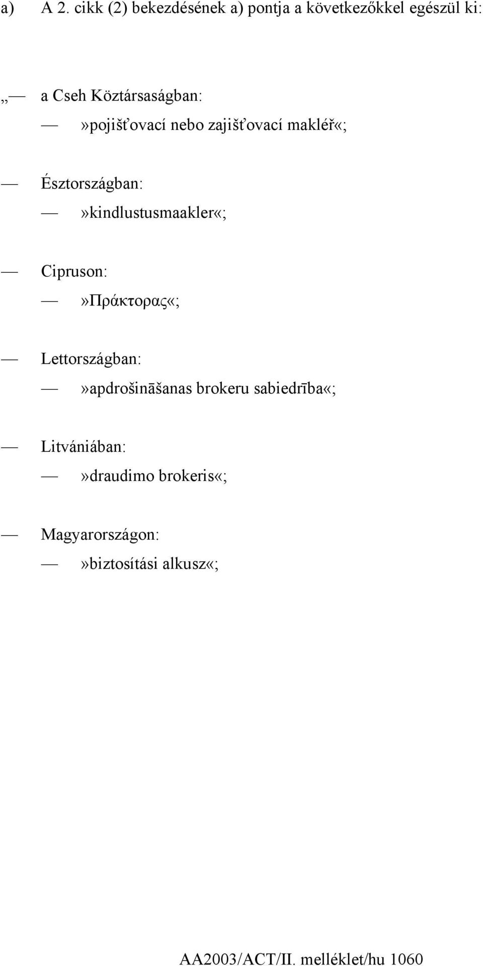 Köztársaságban:»pojišťovací nebo zajišťovací makléř«;