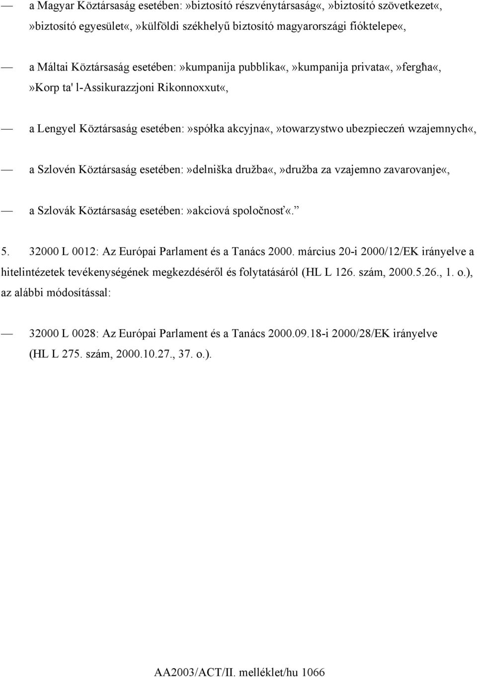 Köztársaság esetében:»delniška družba«,»družba za vzajemno zavarovanje«, a Szlovák Köztársaság esetében:»akciová spoločnosť«. 5. 32000 L 0012: Az Európai Parlament és a Tanács 2000.