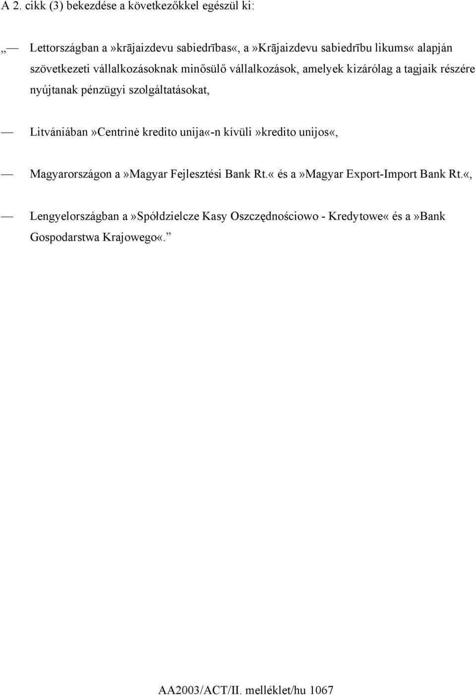 Litvániában»Centrinė kredito unija«-n kívüli»kredito unijos«, Magyarországon a»magyar Fejlesztési Bank Rt.