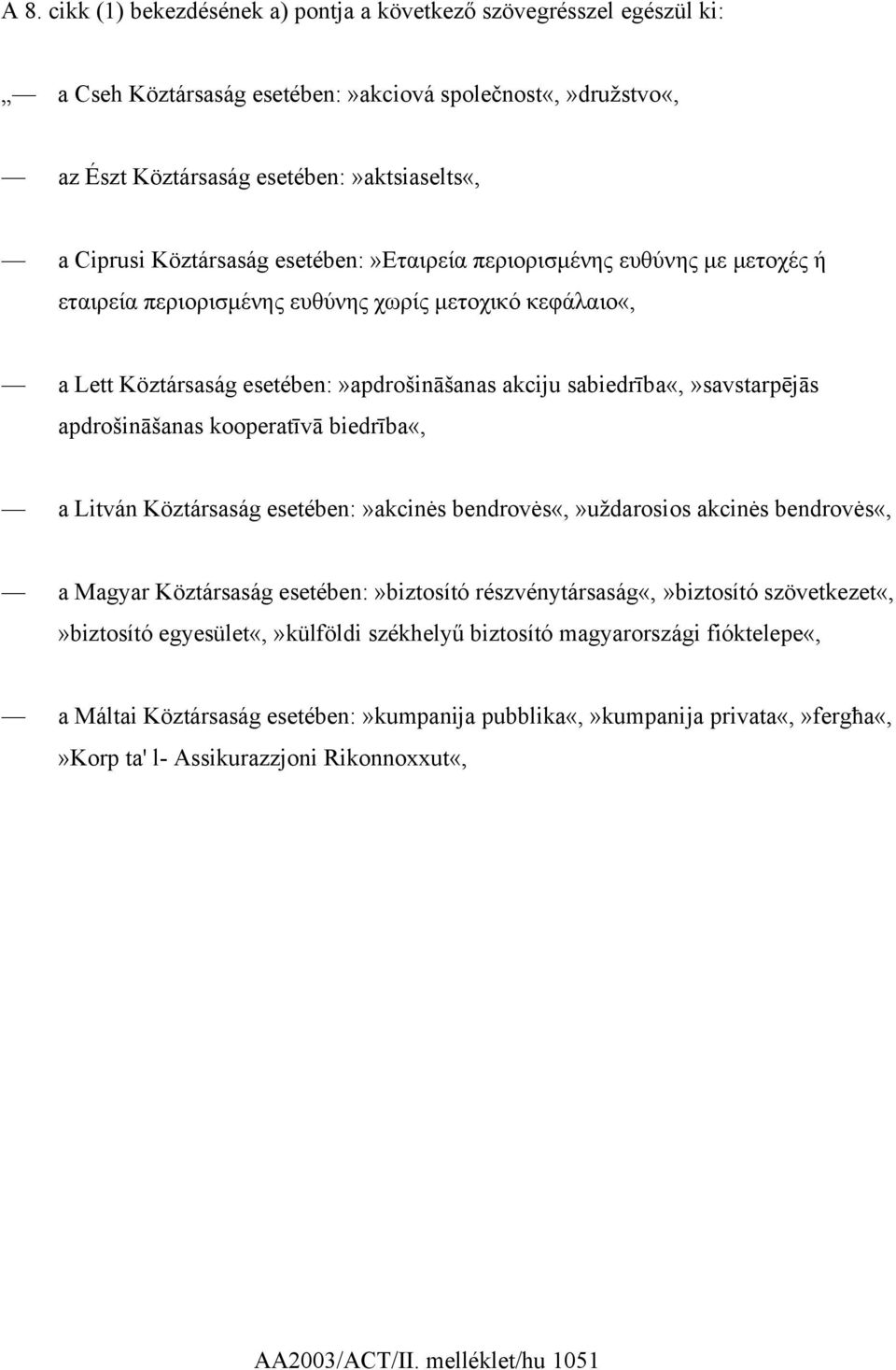 apdrošināšanas kooperatīvā biedrība«, a Litván Köztársaság esetében:»akcinės bendrovės«,»uždarosios akcinės bendrovės«, a Magyar Köztársaság esetében:»biztosító részvénytársaság«,»biztosító