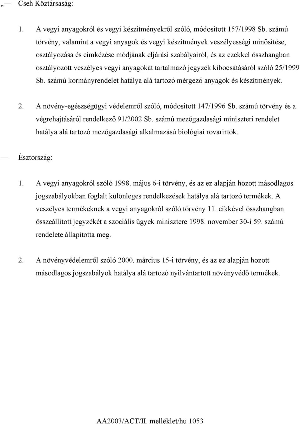 vegyi anyagokat tartalmazó jegyzék kibocsátásáról szóló 25/1999 Sb. számú kormányrendelet hatálya alá tartozó mérgező anyagok és készítmények. 2. A növény-egészségügyi védelemről szóló, módosított 147/1996 Sb.