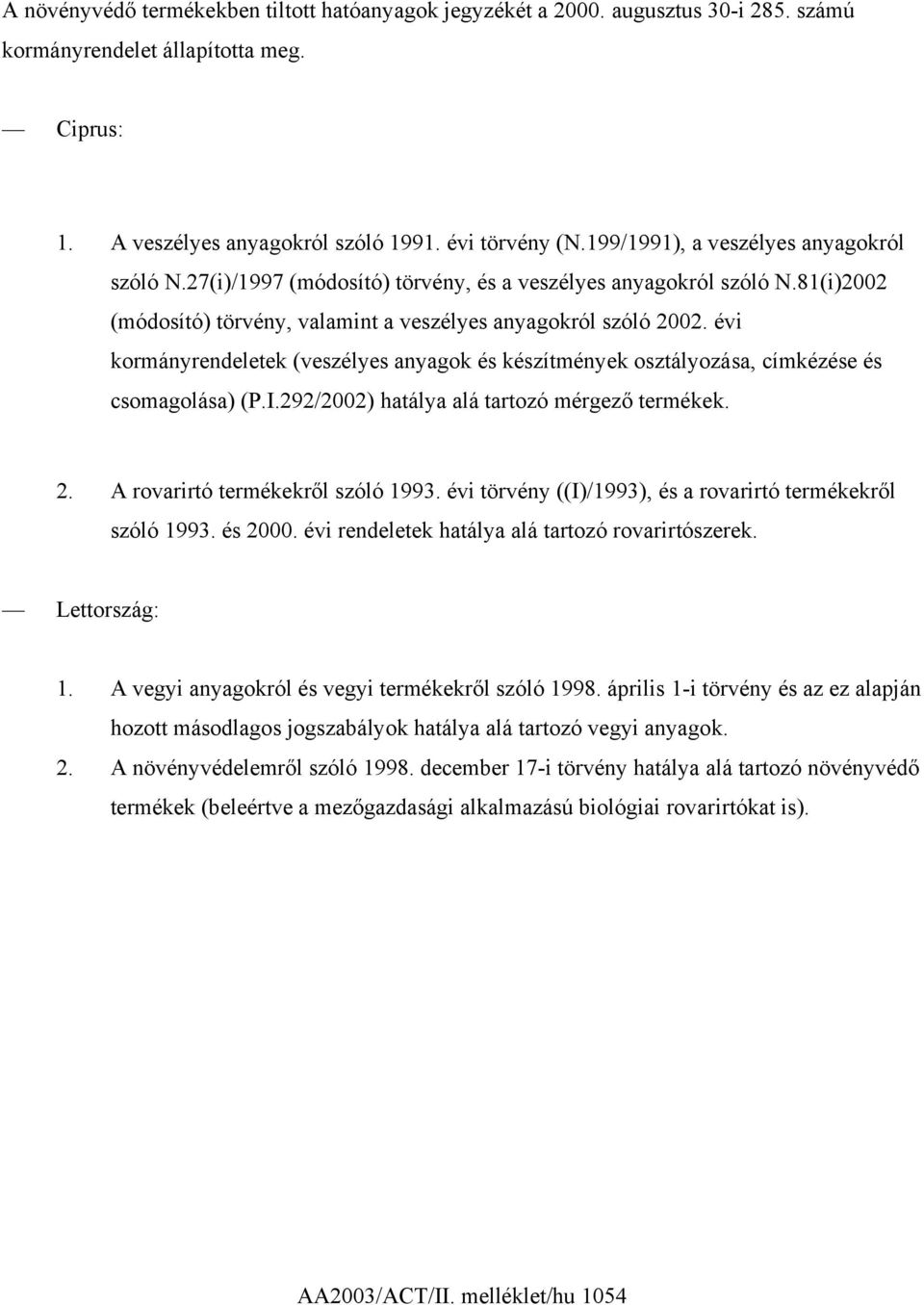 évi kormányrendeletek (veszélyes anyagok és készítmények osztályozása, címkézése és csomagolása) (P.I.292/2002) hatálya alá tartozó mérgező termékek. 2. A rovarirtó termékekről szóló 1993.