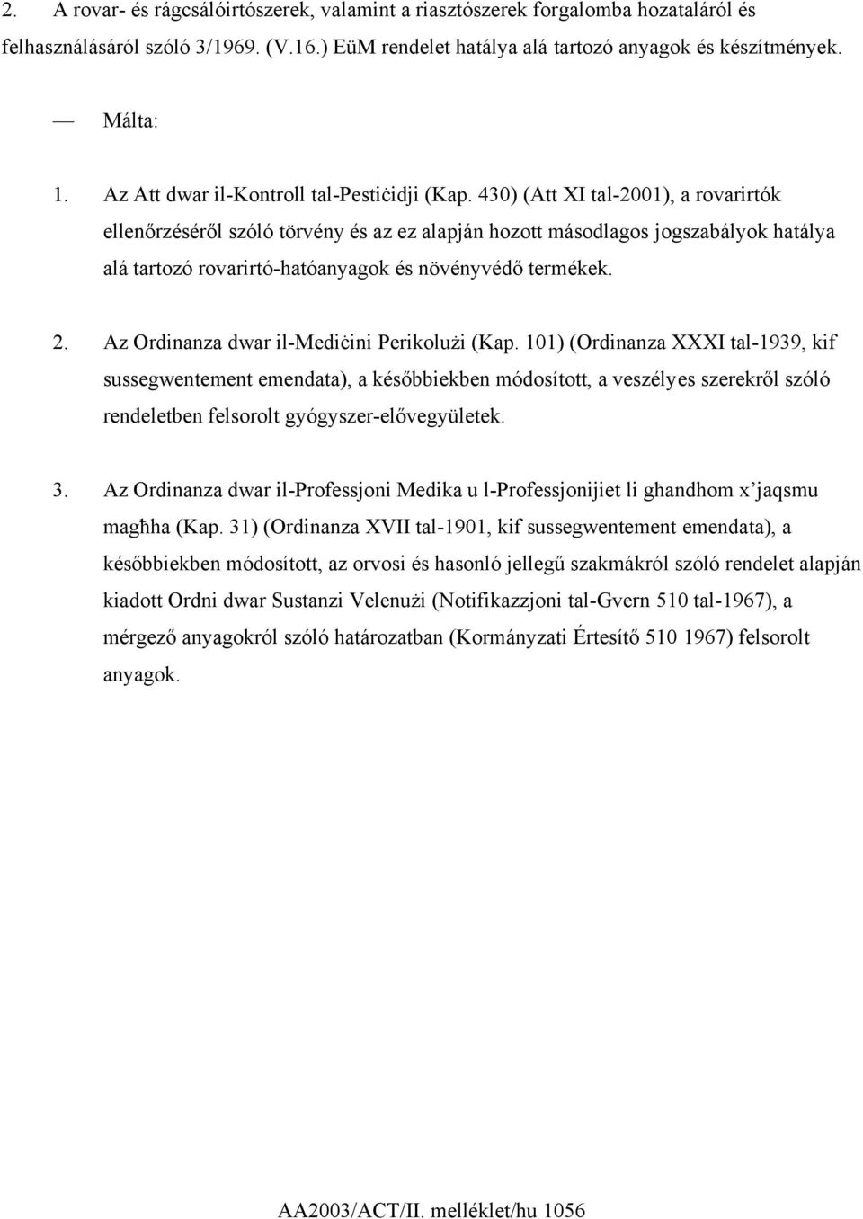 430) (Att XI tal-2001), a rovarirtók ellenőrzéséről szóló törvény és az ez alapján hozott másodlagos jogszabályok hatálya alá tartozó rovarirtó-hatóanyagok és növényvédő termékek. 2.