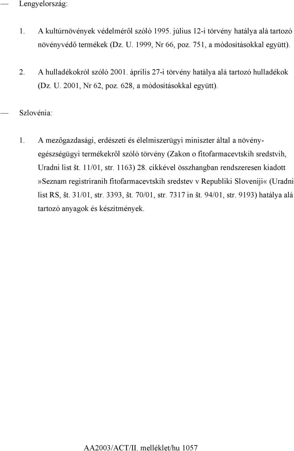 A mezőgazdasági, erdészeti és élelmiszerügyi miniszter által a növényegészségügyi termékekről szóló törvény (Zakon o fitofarmacevtskih sredstvih, Uradni list št. 11/01, str. 1163) 28.