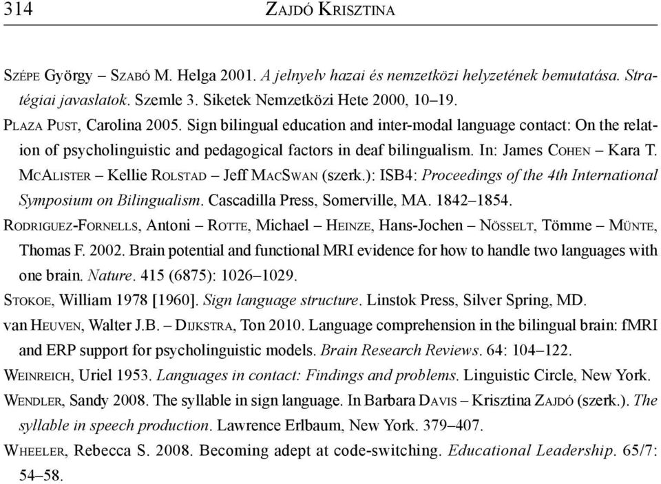 McAl i s t e r Kellie Ro l s t a d Jeff Ma csw a n (szerk.): ISB4: Proceedings of the 4th International Symposium on Bilingualism. Cascadilla Press, Somerville, MA. 1842 1854.