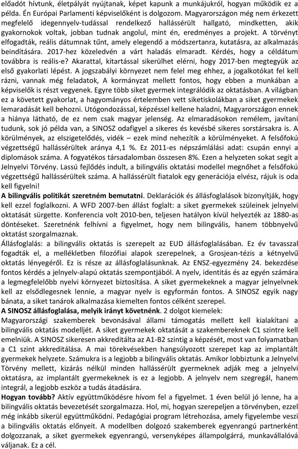 A törvényt elfogadták, reális dátumnak tűnt, amely elegendő a módszertanra, kutatásra, az alkalmazás beindítására. 2017-hez közeledvén a várt haladás elmaradt.