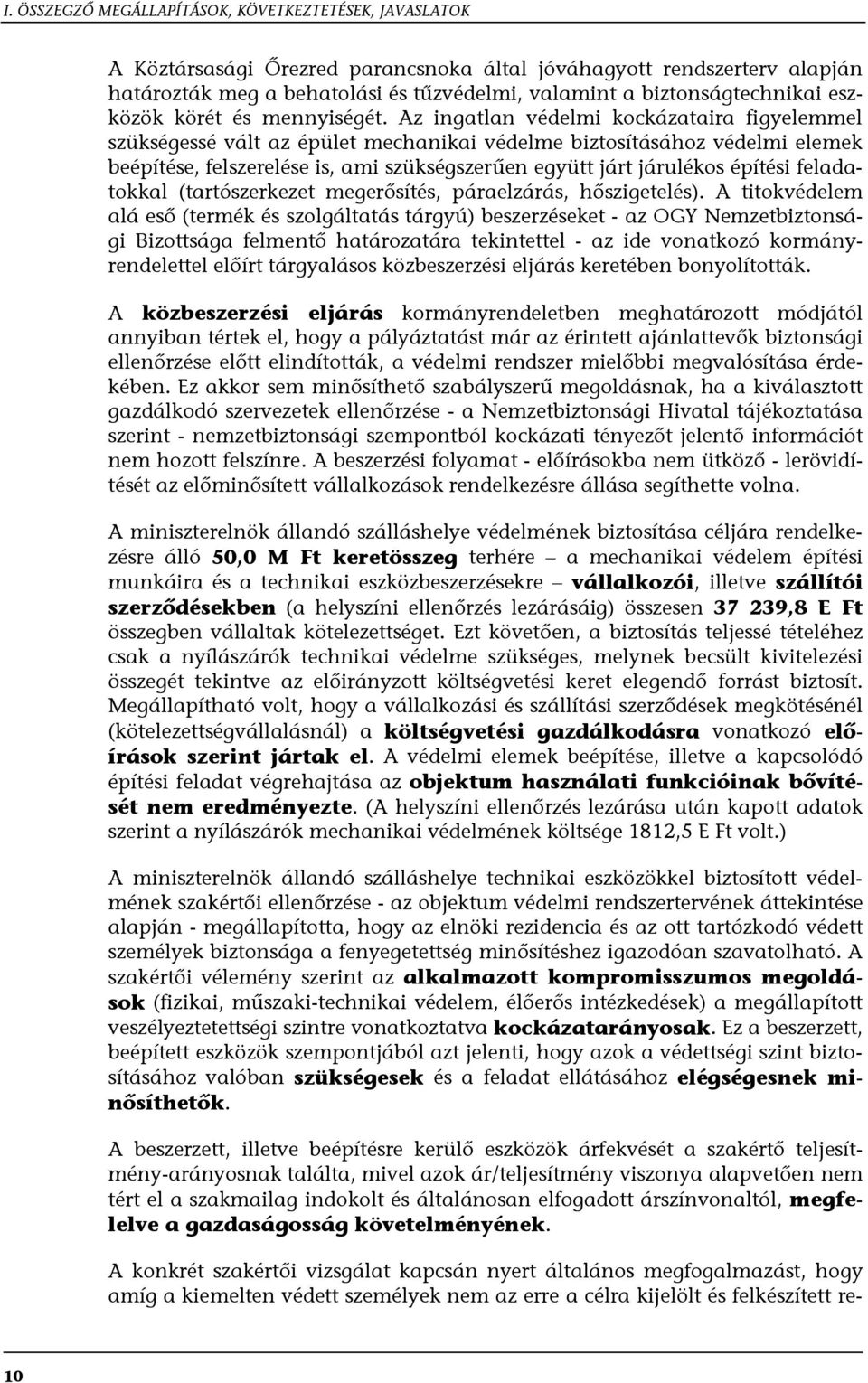 Az ingatlan védelmi kockázataira figyelemmel szükségessé vált az épület mechanikai védelme biztosításához védelmi elemek beépítése, felszerelése is, ami szükségszerűen együtt járt járulékos építési