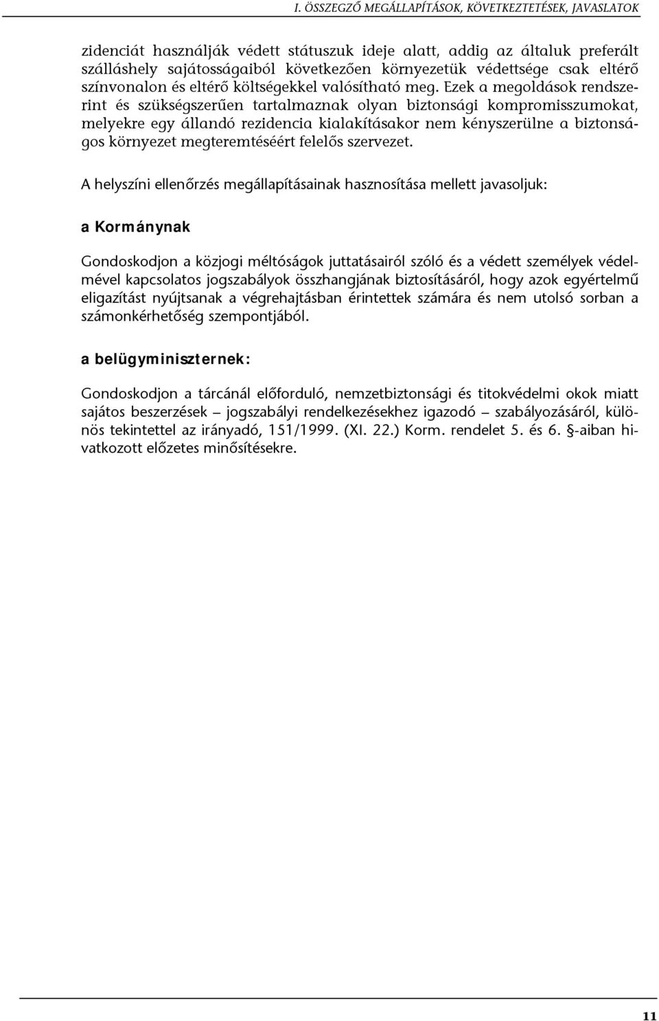 Ezek a megoldások rendszerint és szükségszerűen tartalmaznak olyan biztonsági kompromisszumokat, melyekre egy állandó rezidencia kialakításakor nem kényszerülne a biztonságos környezet