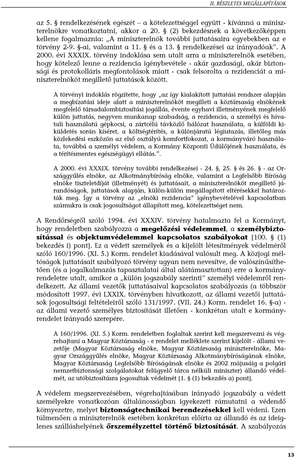 törvény indoklása sem utalt arra a miniszterelnök esetében, hogy kötelező lenne a rezidencia igénybevétele - akár gazdasági, akár biztonsági és protokolláris megfontolások miatt - csak felsorolta a