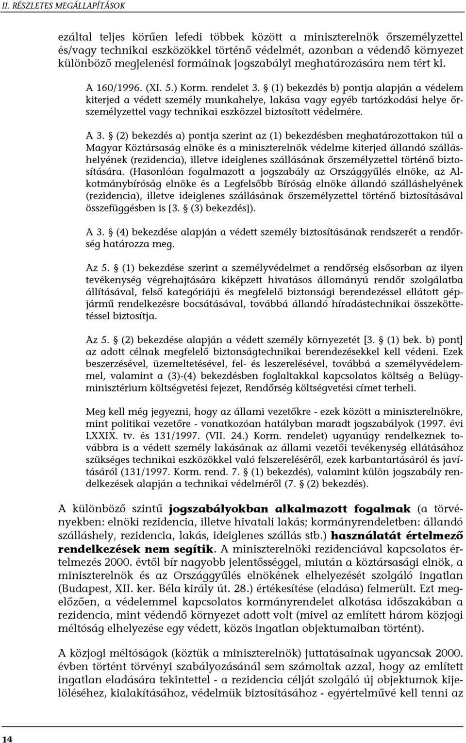 (1) bekezdés b) pontja alapján a védelem kiterjed a védett személy munkahelye, lakása vagy egyéb tartózkodási helye őrszemélyzettel vagy technikai eszközzel biztosított védelmére. A 3.