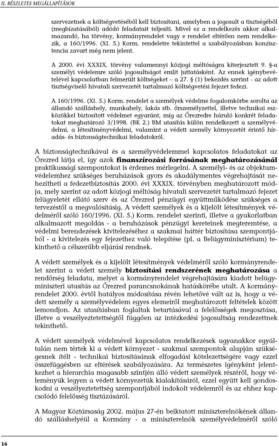 rendeletre tekintettel a szabályozásban konzisztencia zavart még nem jelent. A 2000. évi XXXIX. törvény valamennyi közjogi méltóságra kiterjesztett 9.