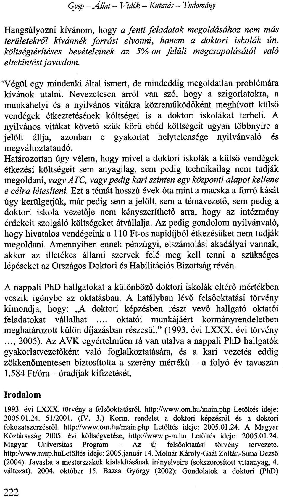 Nevezetesen arról van szó, hogy a szigorlatokra, a munkahelyi és a nyilvános vitákra közreműködőként meghívott külső vendégek étkeztetésének költségei is a doktori iskolákat terheli.