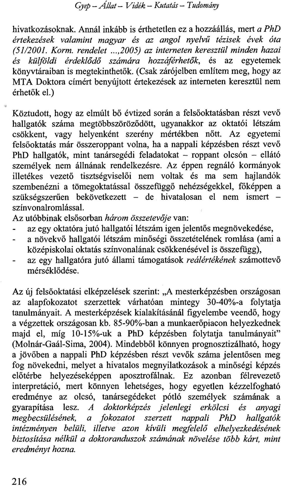 (Csak zárójelben említem meg, hogy az MTA Doktora címért benyújtott értekezések az interneten keresztül nem érhetők el.