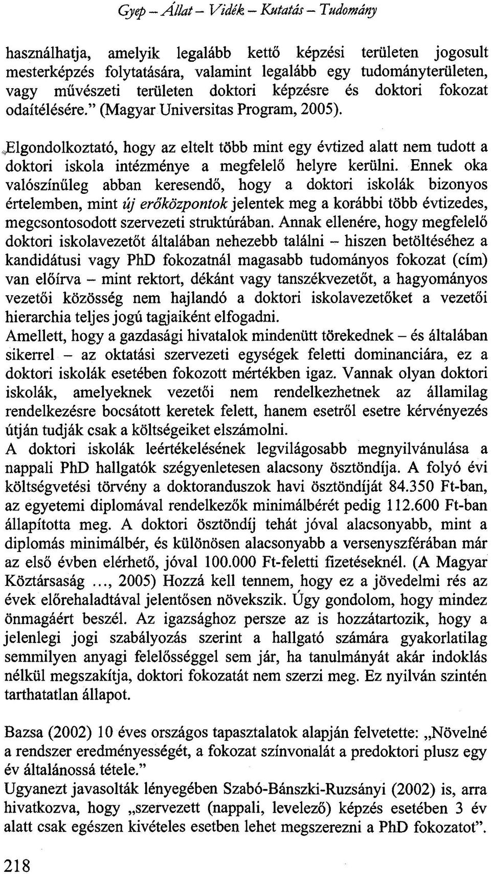 Elgondolkoztató, hogy az eltelt több mint egy évtized alatt nem tudott a doktori iskola intézménye a megfelelő helyre kerülni.