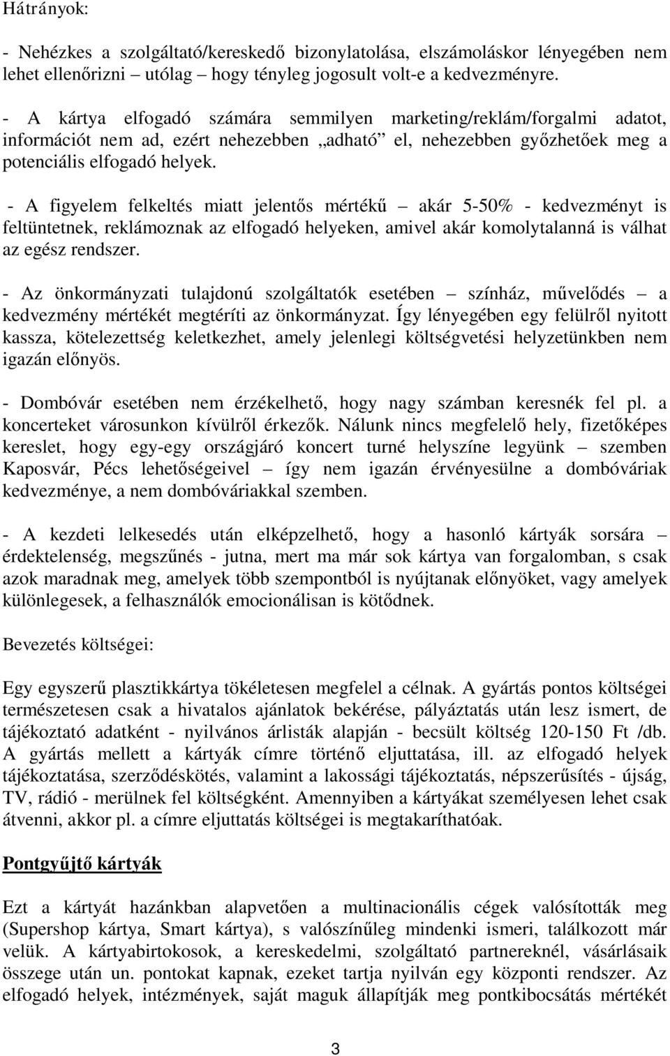 - A figyelem felkeltés miatt jelentős mértékű akár 5-50% - kedvezményt is feltüntetnek, reklámoznak az elfogadó helyeken, amivel akár komolytalanná is válhat az egész rendszer.