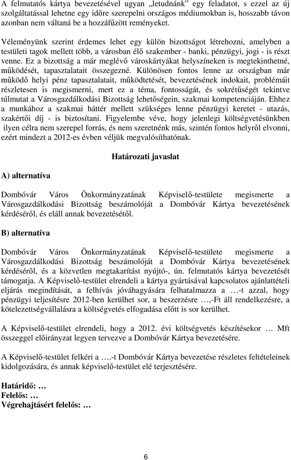 Ez a bizottság a már meglévő városkártyákat helyszíneken is megtekinthetné, működését, tapasztalatait összegezné.