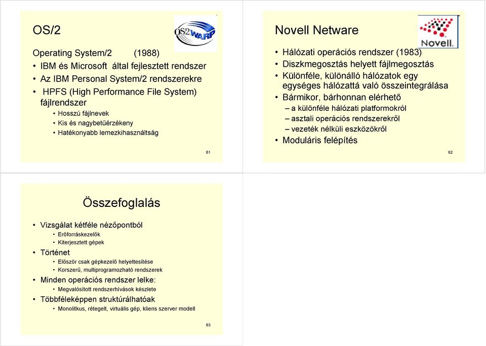 összeintegrálása Bármikor, bárhonnan elérhető a különféle hálózati platformokról asztali operációs rendszerekről vezeték nélküli eszközökről Moduláris felépítés 62 Összefoglalás Vizsgálat kétféle