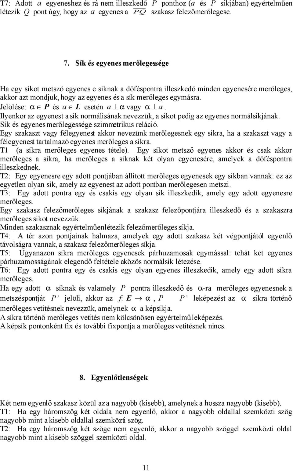 Jelölése: α P és a L esetén a α vagy α a. Ilyenkor az egyenest a sík normálisának nevezzük, a síkot pedig az egyenes normálsíkjának. Sík és egyenes merőlegessége szimmetrikus reláció.