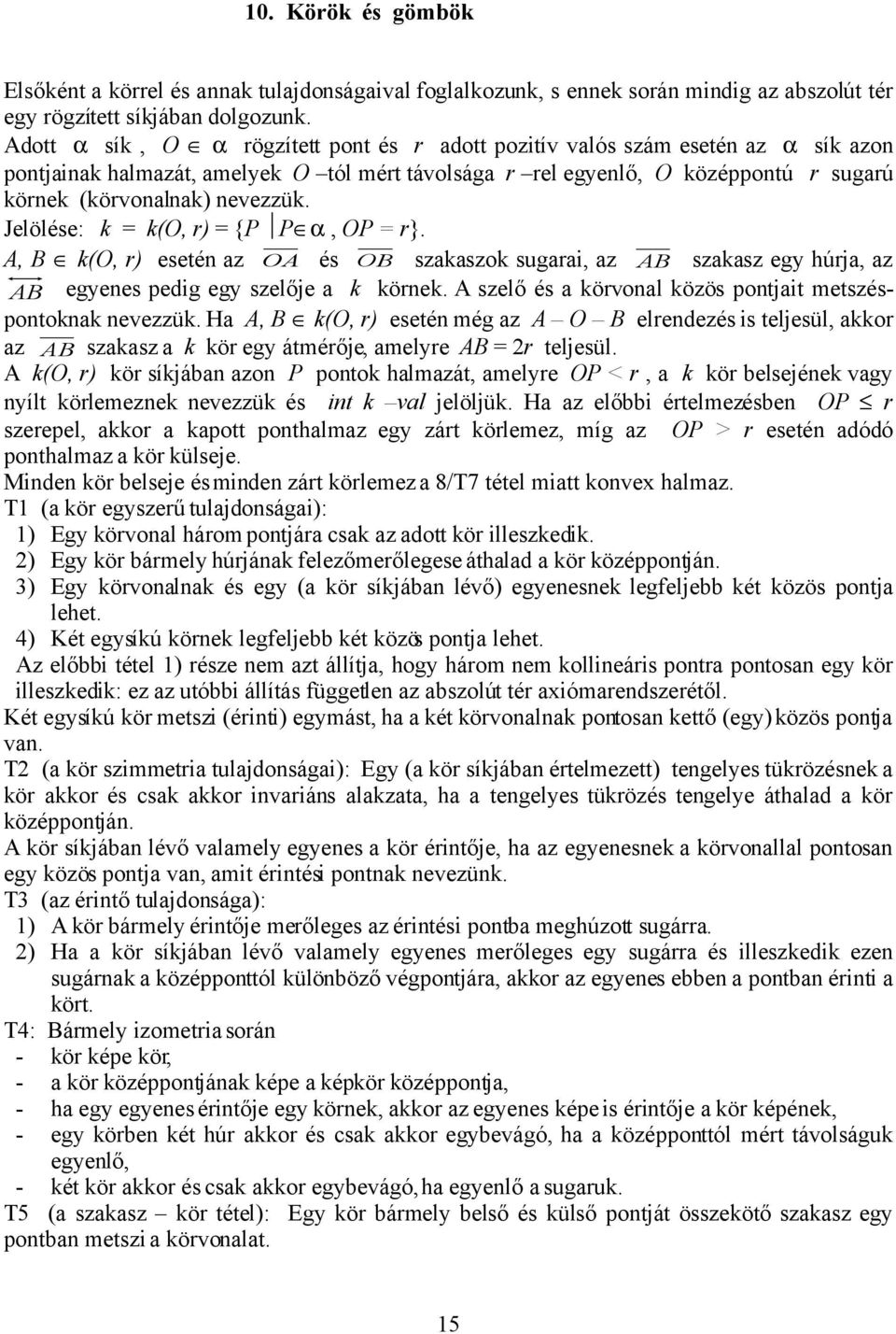 Jelölése: k = k(o, r) = {P P α, OP = r}. A, B k(o, r) esetén az OA és OB szakaszok sugarai, az AB szakasz egy húrja, az AB egyenes pedig egy szelője a k körnek.