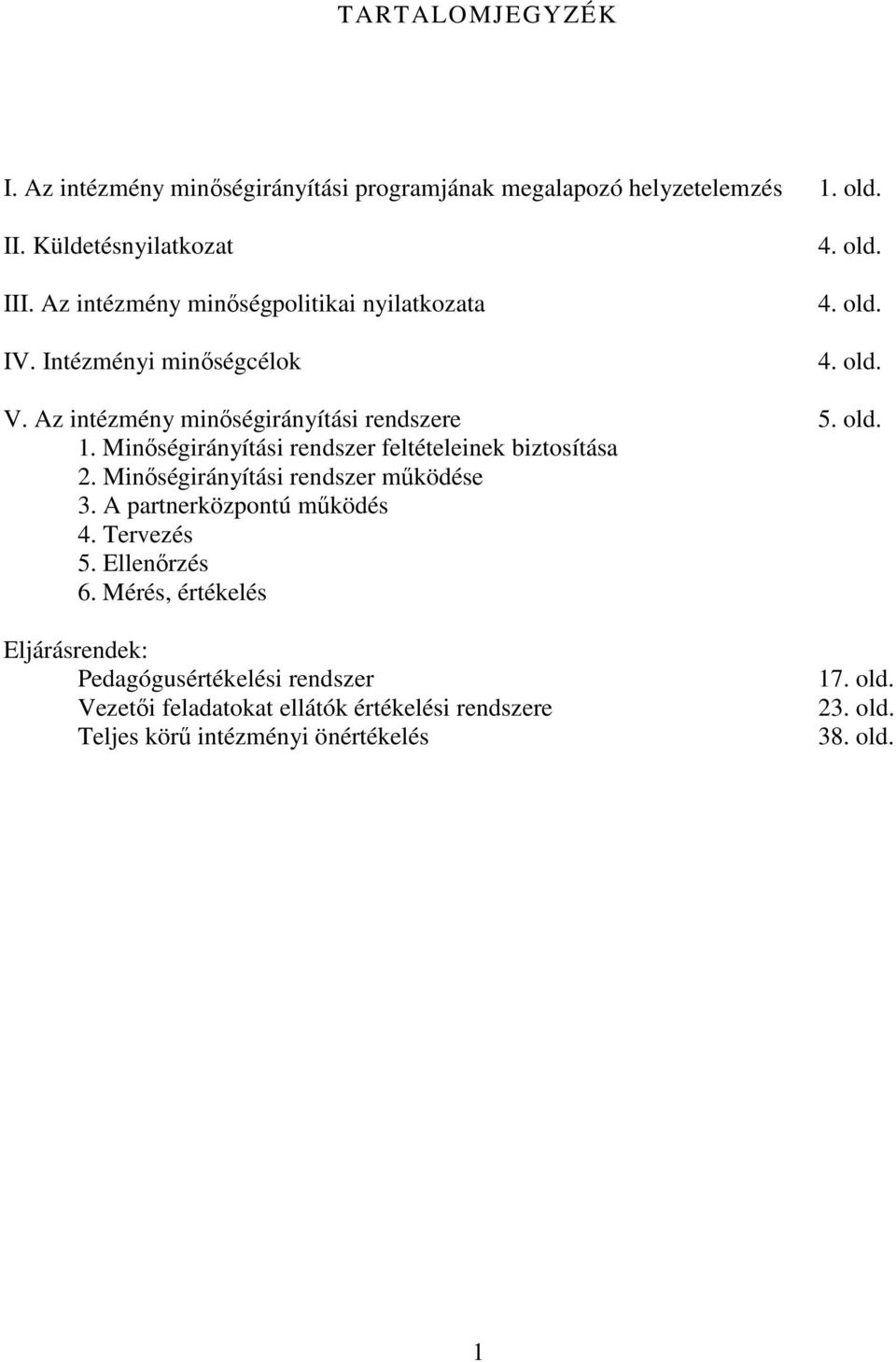 Minıségirányítási rendszer feltételeinek biztosítása 2. Minıségirányítási rendszer mőködése 3. A partnerközpontú mőködés 4. Tervezés 5. Ellenırzés 6.